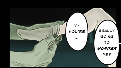 Callisto's large zombie hands are gently removing Ellery's sock. Ellery says, "Y-you're really going to murder me?"